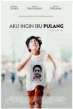 Nonton Film Aku Ingin Ibu Pulang (2016) Subtitle Indonesia Streaming Movie Download