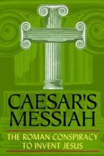 Caesar’s Messiah: The Roman Conspiracy to Invent Jesus (2012)