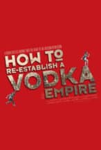 Nonton Film How to Re-Establish a Vodka Empire (2012) Subtitle Indonesia Streaming Movie Download